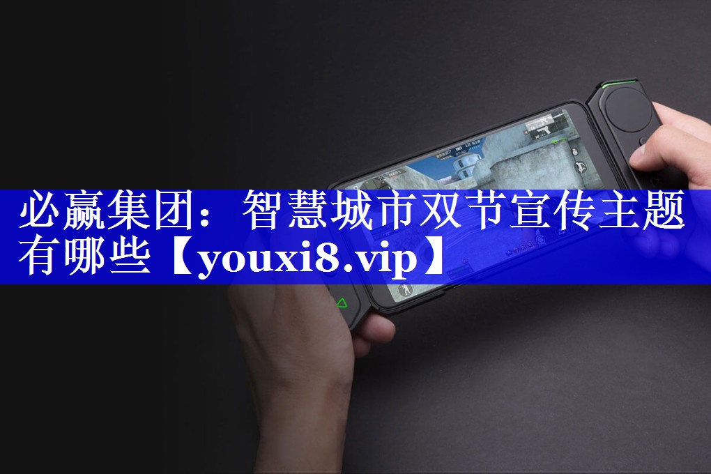 必赢集团:智慧城市双节宣传主题有哪些 必赢集团:智慧城市双节宣传主题有哪些
