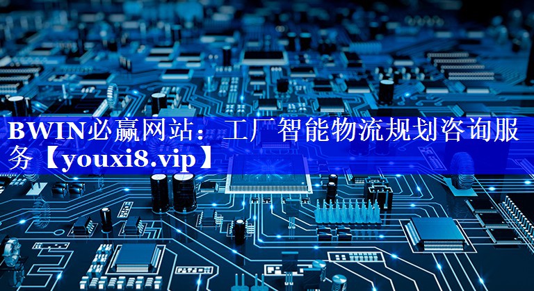 BWIN必赢网站:工厂智能物流规划咨询服务 BWIN必赢网站:工厂智能物流规划咨询服务