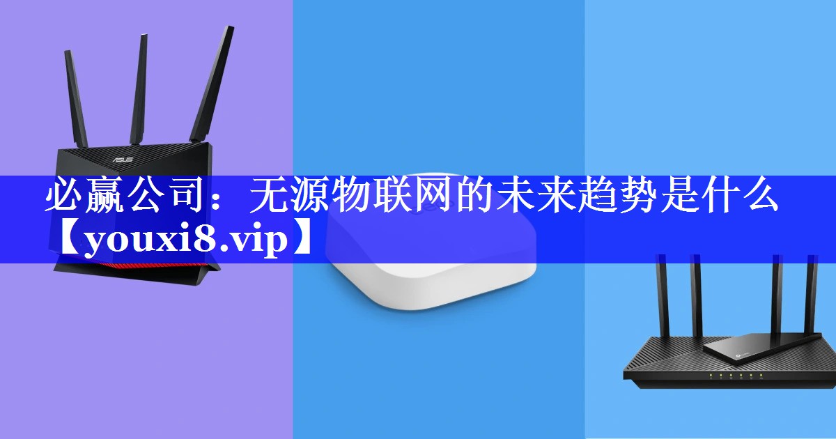 必赢公司:无源物联网的未来趋势是什么 必赢公司:无源物联网的未来趋势是什么