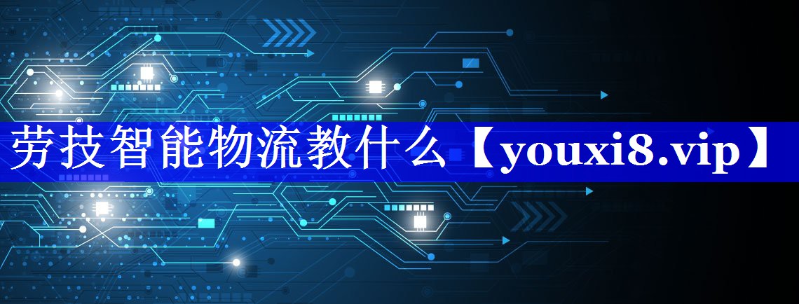 劳技智能物流教什么 劳技智能物流教什么