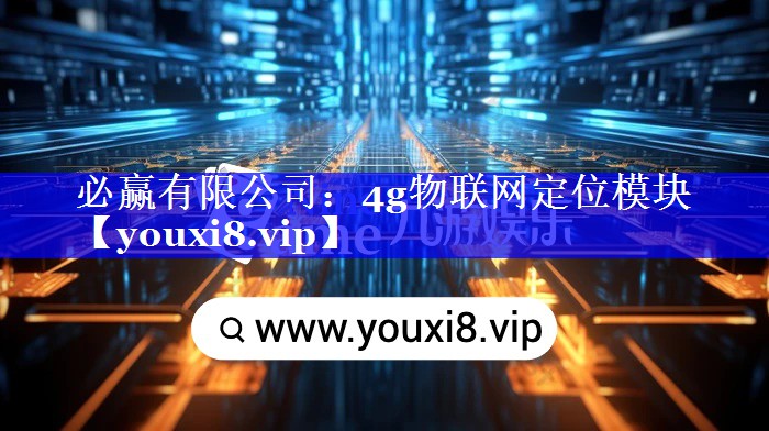 必赢有限公司:4g物联网定位模块 必赢有限公司:4g物联网定位模块