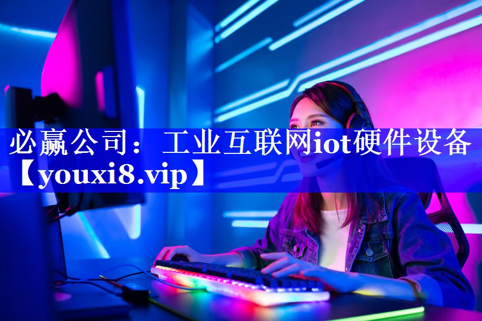必赢公司:工业互联网iot硬件设备 必赢公司:工业互联网iot硬件设备