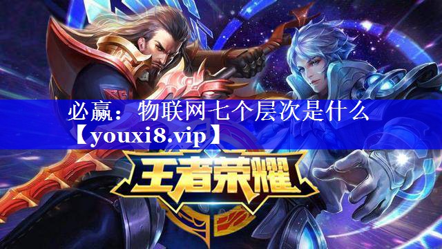 必赢:物联网七个层次是什么 必赢:物联网七个层次是什么