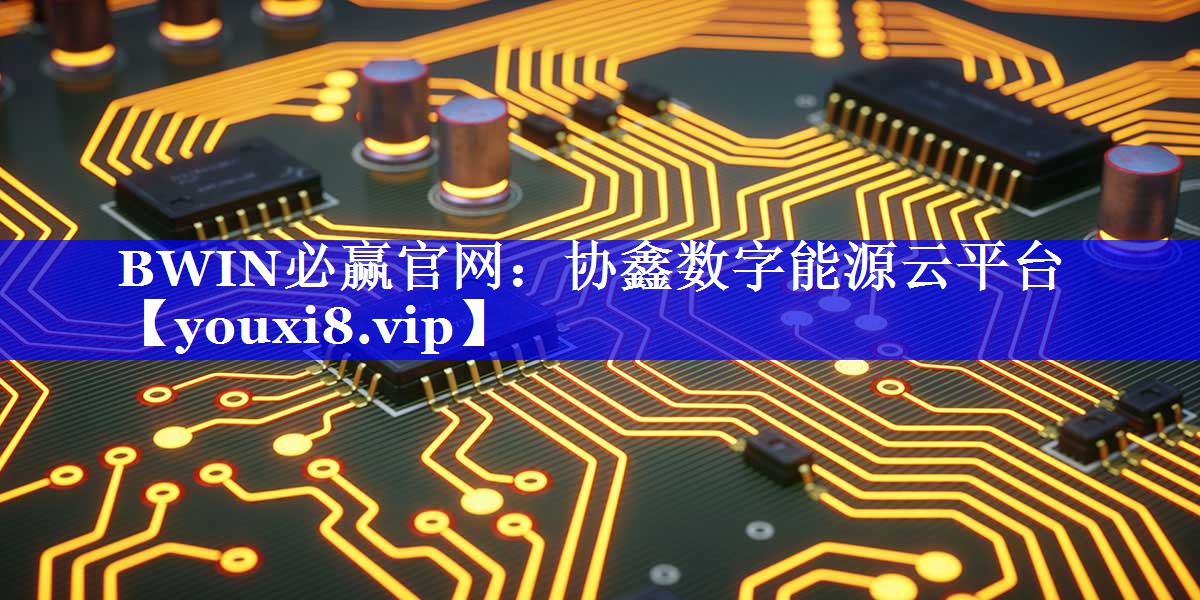 BWIN必赢官网:协鑫数字能源云平台 BWIN必赢官网:协鑫数字能源云平台