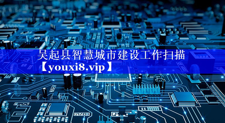 吴起县智慧城市建设工作扫描 吴起县智慧城市建设工作扫描