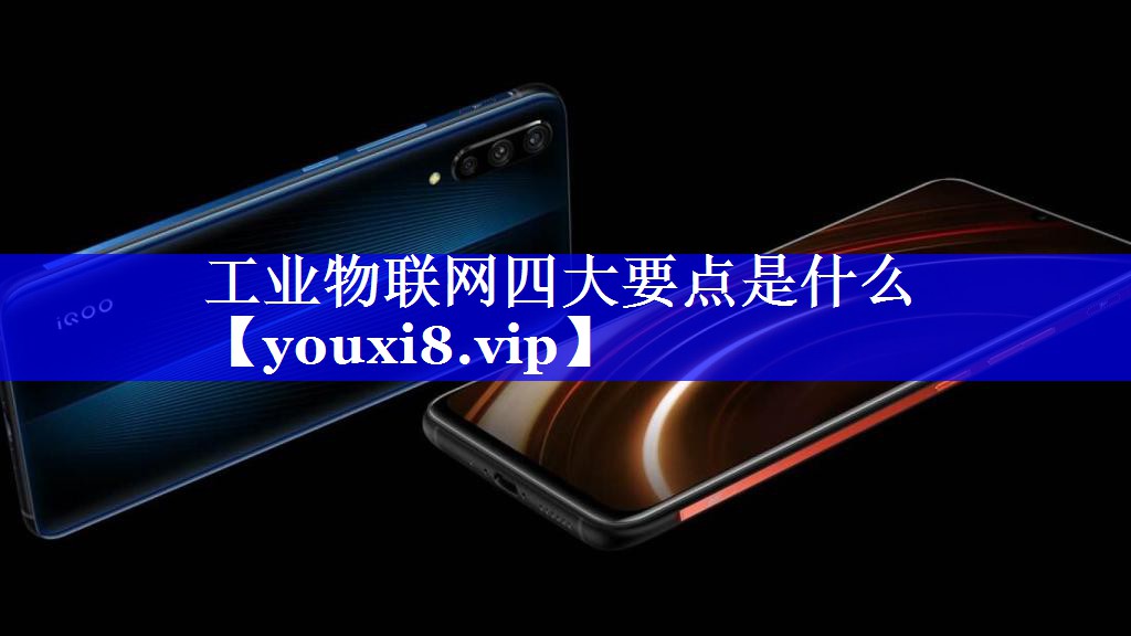 工业物联网四大要点是什么 工业物联网四大要点是什么