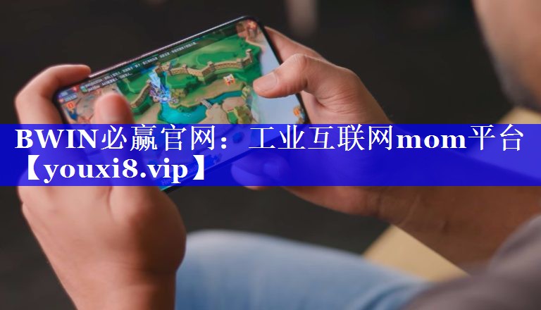 BWIN必赢官网:工业互联网mom平台 BWIN必赢官网:工业互联网mom平台
