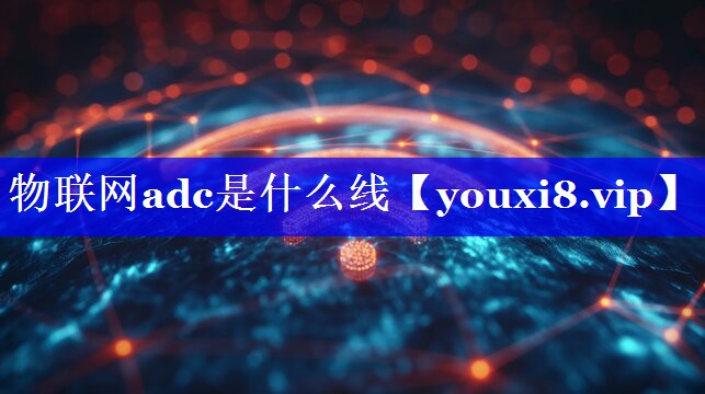物联网adc是什么线 物联网adc是什么线