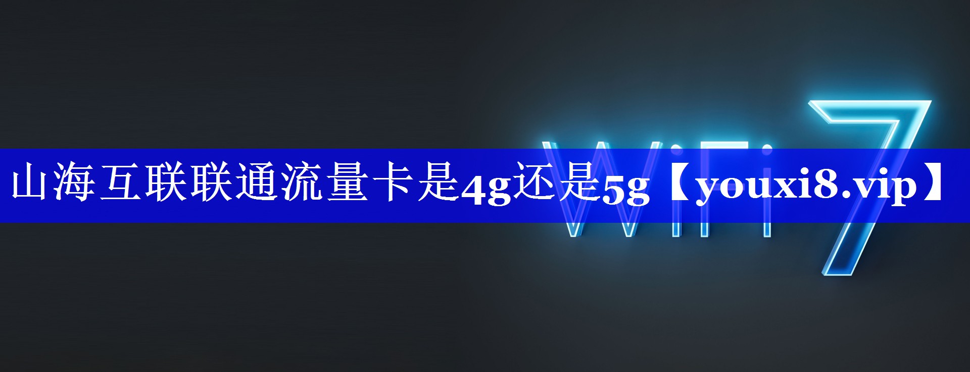 山海互联联通流量卡是4g还是5g 山海互联联通流量卡是4g还是5g