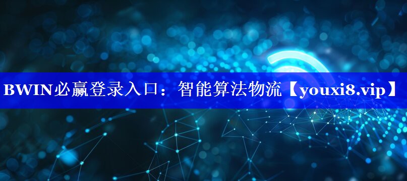 BWIN必赢登录入口:智能算法物流 BWIN必赢登录入口:智能算法物流
