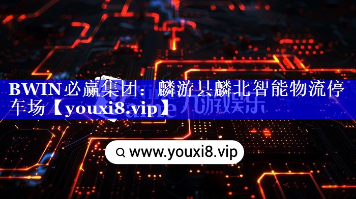 BWIN必赢集团:麟游县麟北智能物流停车场 BWIN必赢集团:麟游县麟北智能物流停车场