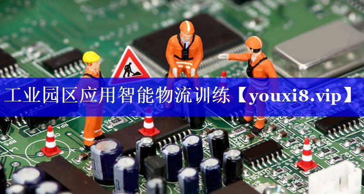 工业园区应用智能物流训练 工业园区应用智能物流训练