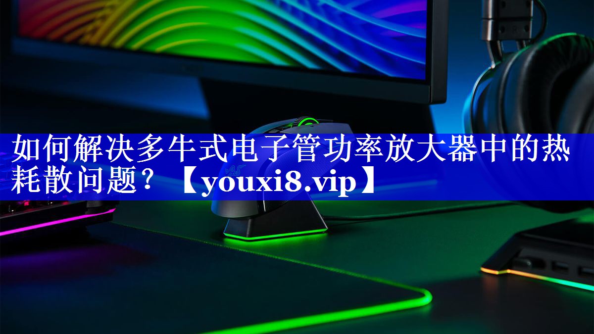 如何解决多牛式电子管功率放大器中的热耗散问题? 如何解决多牛式电子管功率放大器中的热耗散问题?