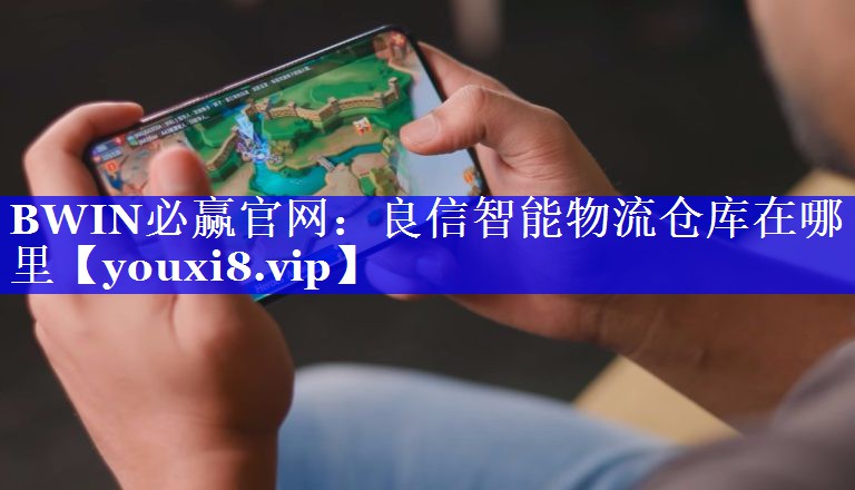 BWIN必赢官网:良信智能物流仓库在哪里 BWIN必赢官网:良信智能物流仓库在哪里