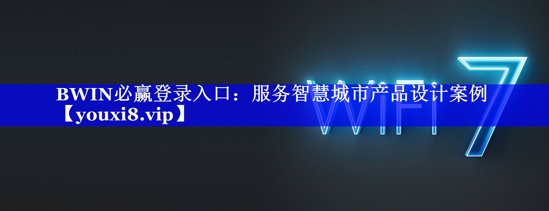 BWIN必赢登录入口:服务智慧城市产品设计案例 BWIN必赢登录入口:服务智慧城市产品设计案例