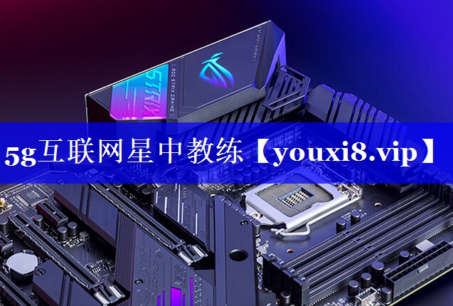 5g互联网星中教练 5g互联网星中教练
