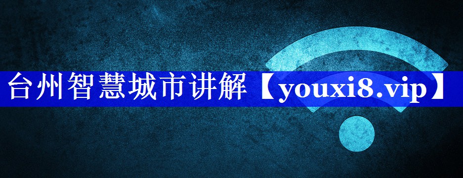 台州智慧城市讲解 台州智慧城市讲解