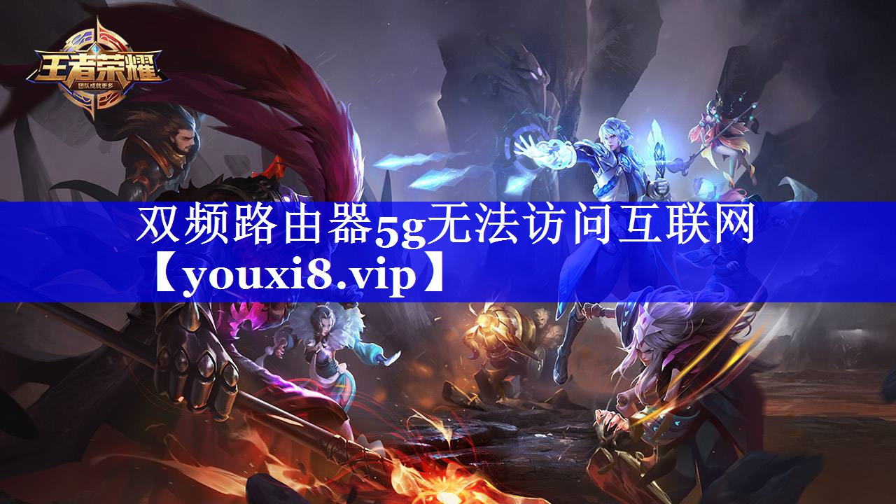 双频路由器5g无法访问互联网 双频路由器5g无法访问互联网