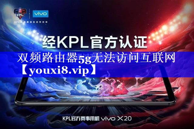 双频路由器5g无法访问互联网 双频路由器5g无法访问互联网