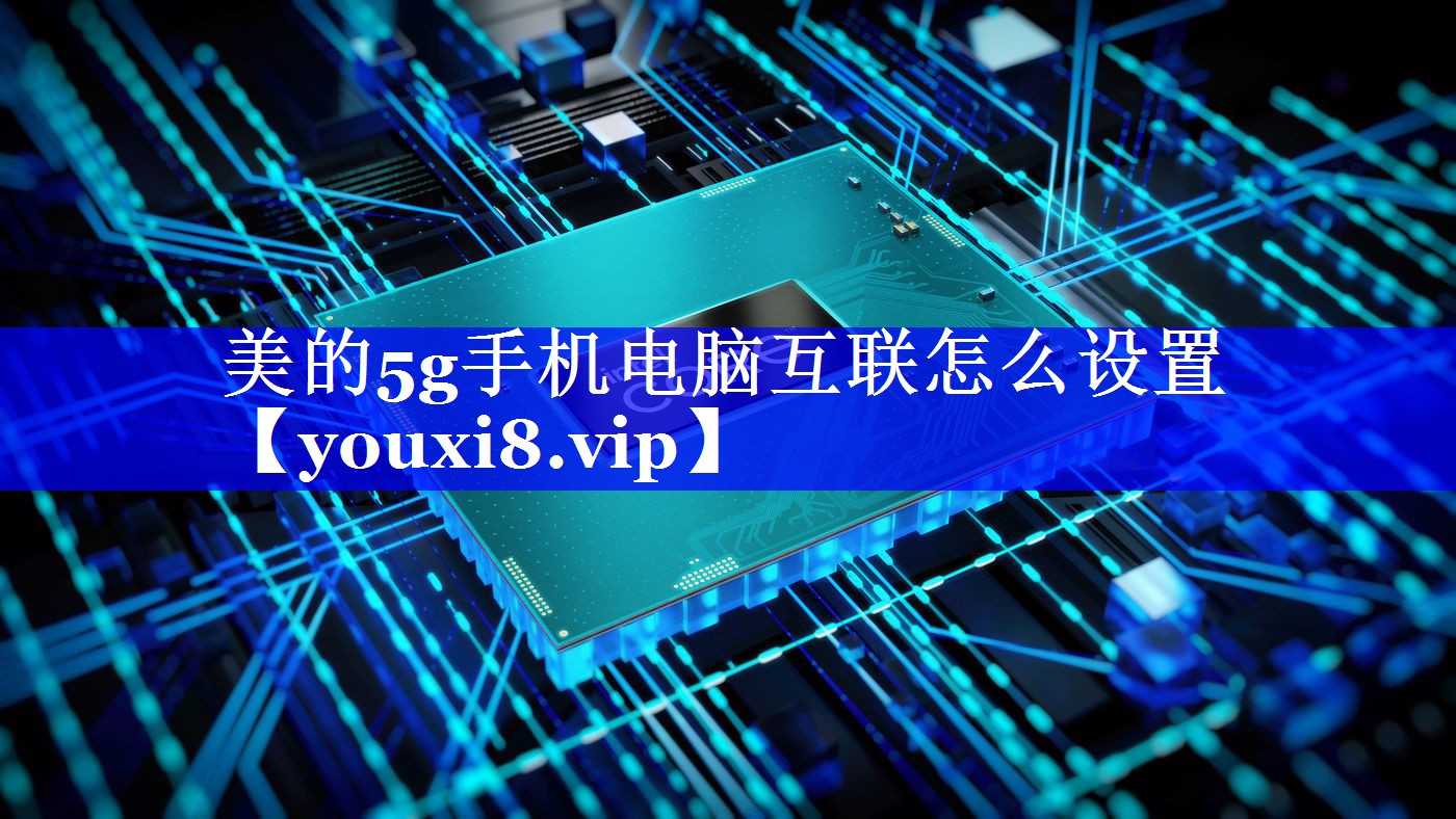 美的5g手机电脑互联怎么设置 美的5g手机电脑互联怎么设置