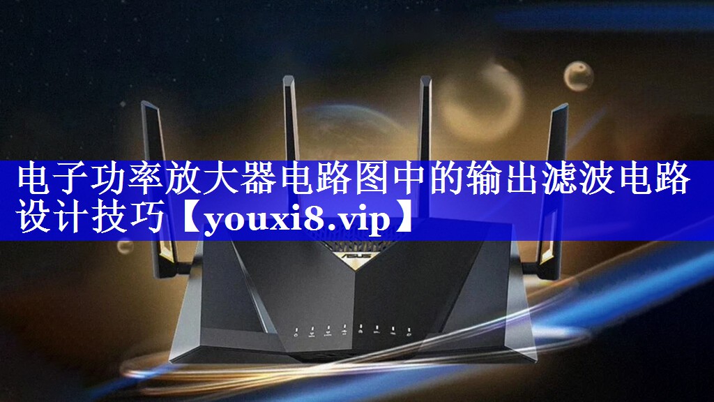 电子功率放大器电路图中的输出滤波电路设计技巧 电子功率放大器电路图中的输出滤波电路设计技巧