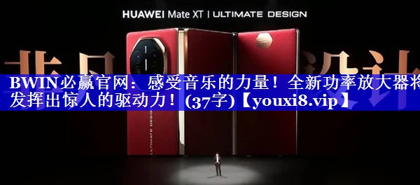 感受音乐的力量!全新功率放大器将发挥出惊人的驱动力!(37字) 感受音乐的力量!全新功率放大器将发挥出惊人的驱动力!(37字)