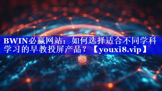如何选择适合不同学科学习的早教投屏产品? 如何选择适合不同学科学习的早教投屏产品?