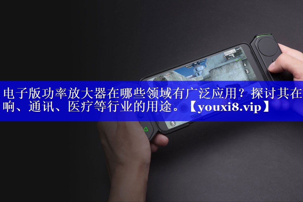 电子版功率放大器在哪些领域有广泛应用?探讨其在音响、通讯、医疗等行业的用途。 电子版功率放大器在哪些领域有广泛应用?探讨其在音响、通讯、医疗等行业的用途。