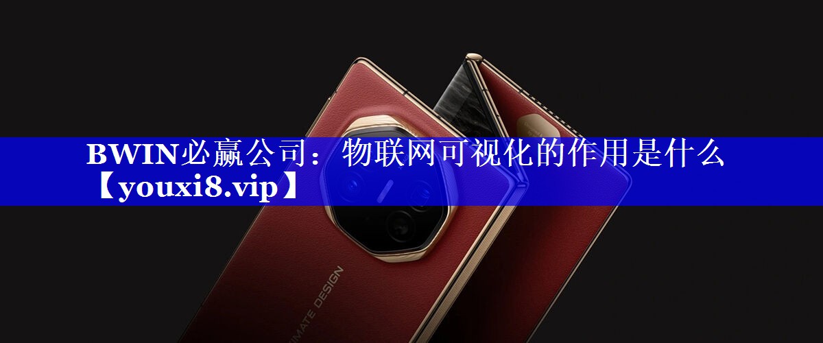 物联网可视化的作用是什么